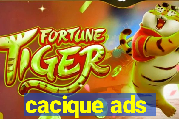 cacique ads